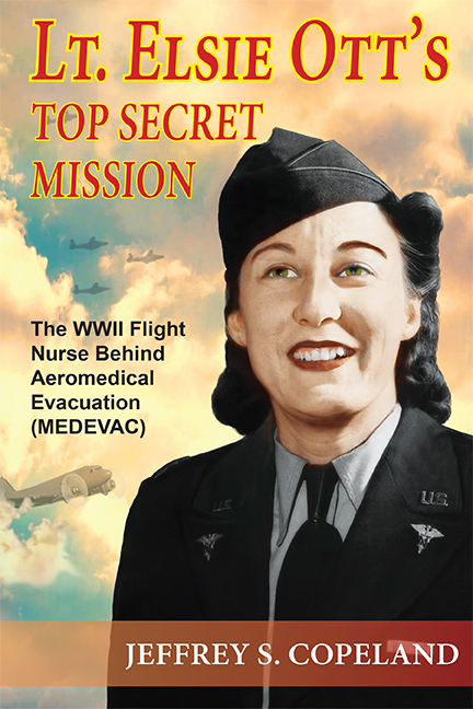 Lt. Elsie Ott’s Top Secret Mission: The WWII Flight Nurse Pioneer of Aeromedical Evacuation (MEDEVAC)