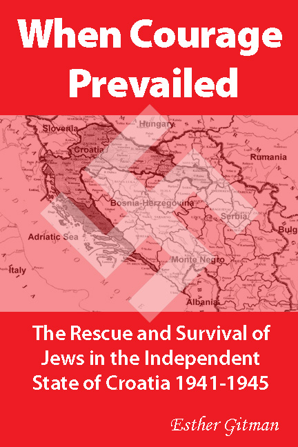 When Courage Prevailed: The Rescue and Survival of Jews in the Independent State of Croatia 1941-1945