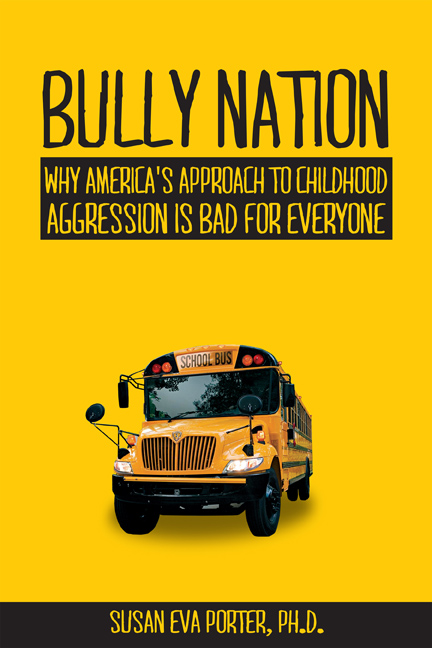 Bully Nation: Why America’s Approach  to Childhood Aggression  is Bad for Everyone