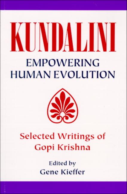 Kundalini Empowering Evolution: Selected Writings of Gopi Krishna