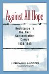 Against All Hope: Resistance in the Nazi Concentration Camps, 1938-1945